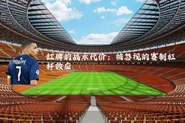 红牌的战术代价：被忽视的赛制杠杆效应