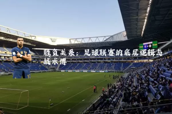 胜负关系：足球联赛的底层逻辑与战术博弈