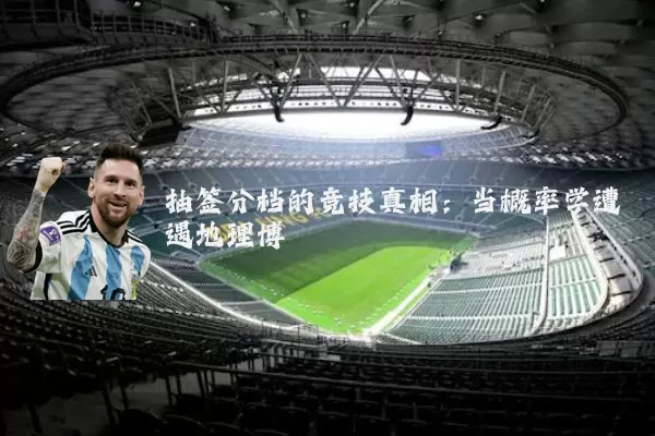 抽签分档的竞技真相：当概率学遭遇地理博弈