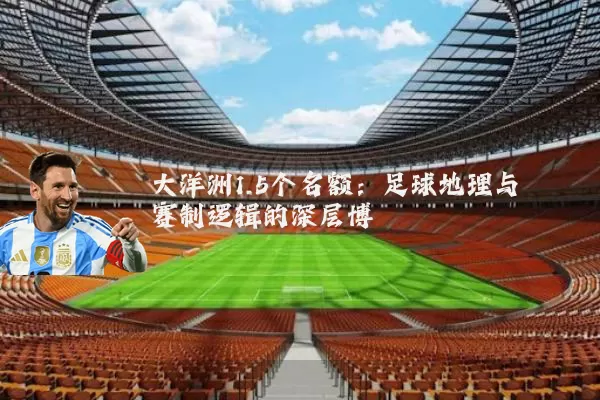 大洋洲1.5个名额:足球地理与赛制逻辑的深层博弈