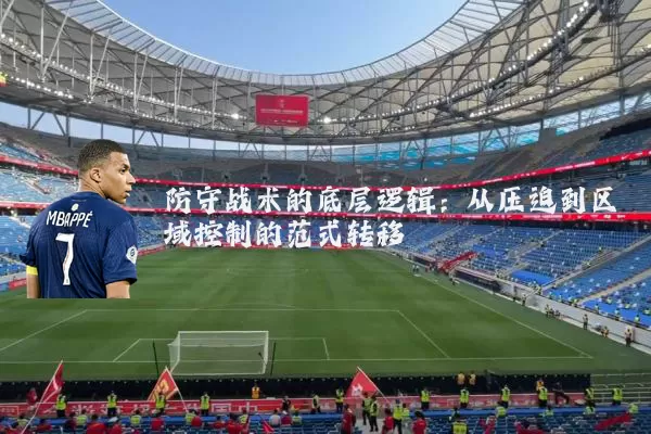 防守战术的底层逻辑:从压迫到区域控制的范式转移